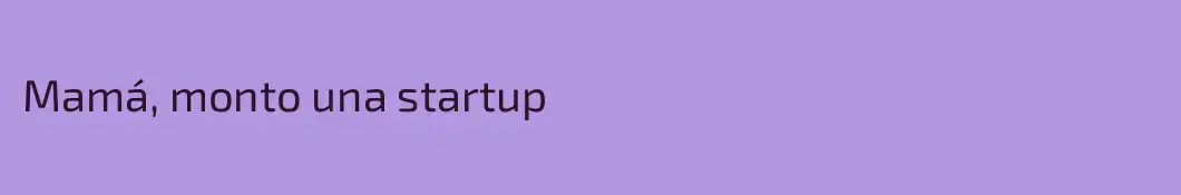 Mamá, monto una startup